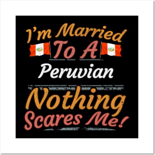 I'm Married To A Peruvian Nothing Scares Me - Gift for Peruvian From Peru Americas,South America, Posters and Art